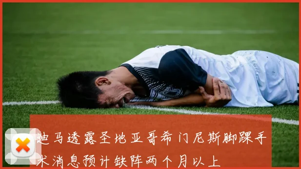 迪马透露圣地亚哥希门尼斯脚踝手术消息预计缺阵两个月以上