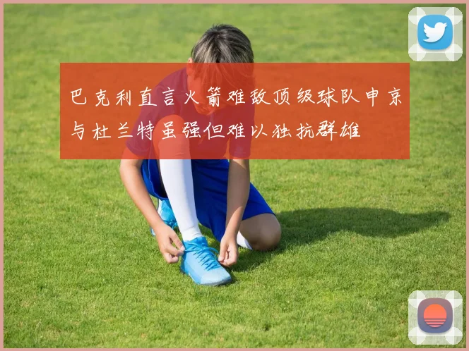 巴克利直言火箭难敌顶级球队申京与杜兰特虽强但难以独抗群雄